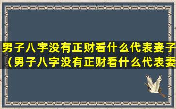 男子八字没有正财看什么代表妻子（男子八字没有正财看什么代表妻 🌲 子出轨了）